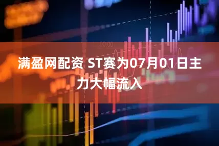 满盈网配资 ST赛为07月01日主力大幅流入