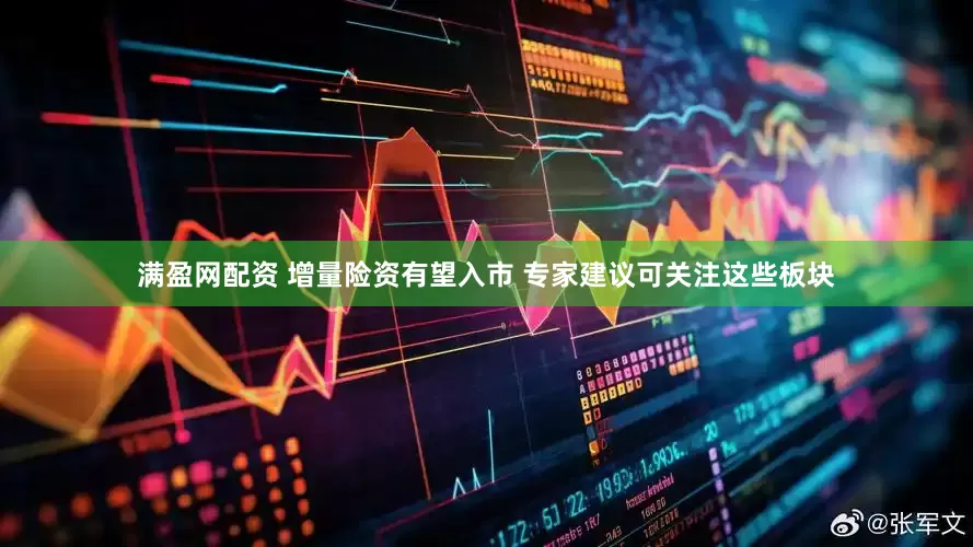 满盈网配资 增量险资有望入市 专家建议可关注这些板块