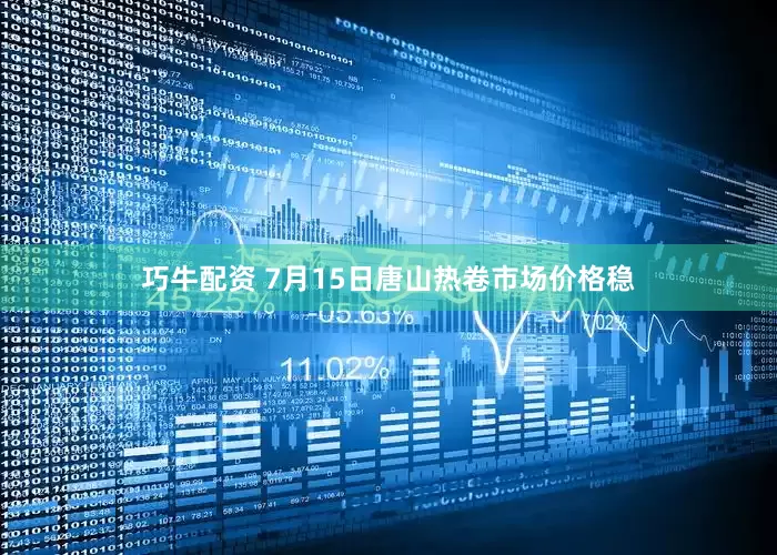 巧牛配资 7月15日唐山热卷市场价格稳